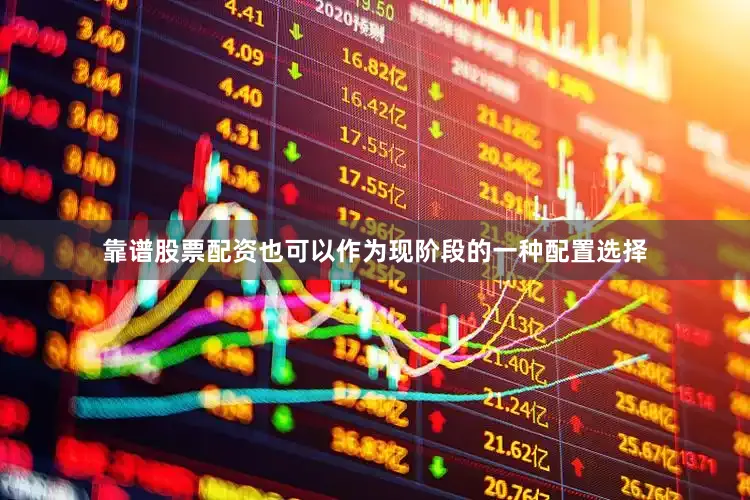 靠谱股票配资也可以作为现阶段的一种配置选择