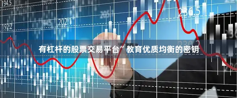有杠杆的股票交易平台”教育优质均衡的密钥
