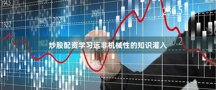 炒股配资学习远非机械性的知识灌入