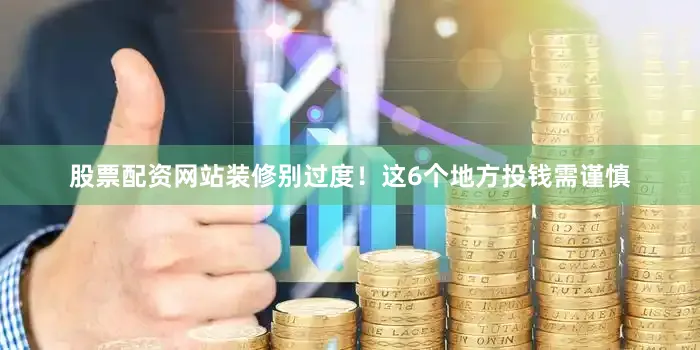 股票配资网站装修别过度！这6个地方投钱需谨慎