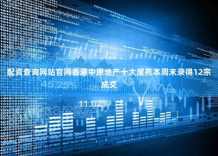 配资查询网站官网香港中原地产十大屋苑本周末录得12宗成交