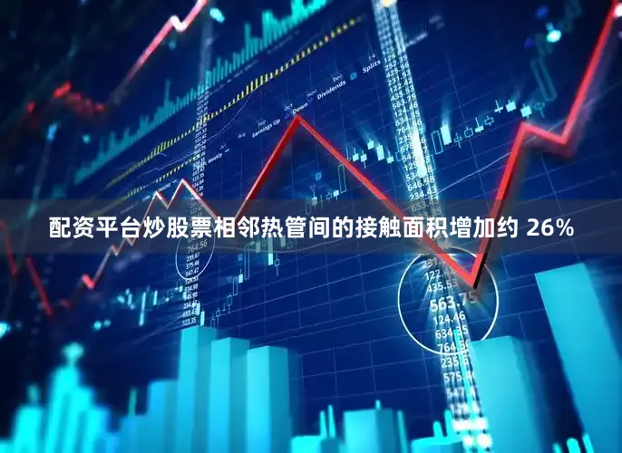配资平台炒股票相邻热管间的接触面积增加约 26%