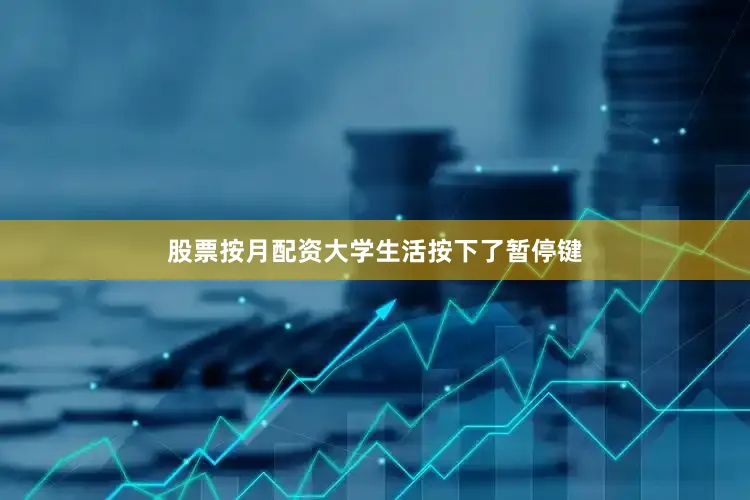 股票按月配资大学生活按下了暂停键