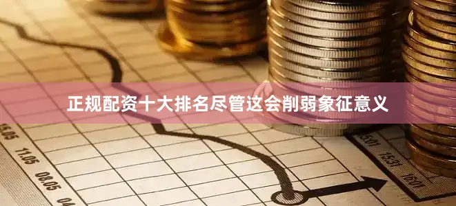 正规配资十大排名尽管这会削弱象征意义